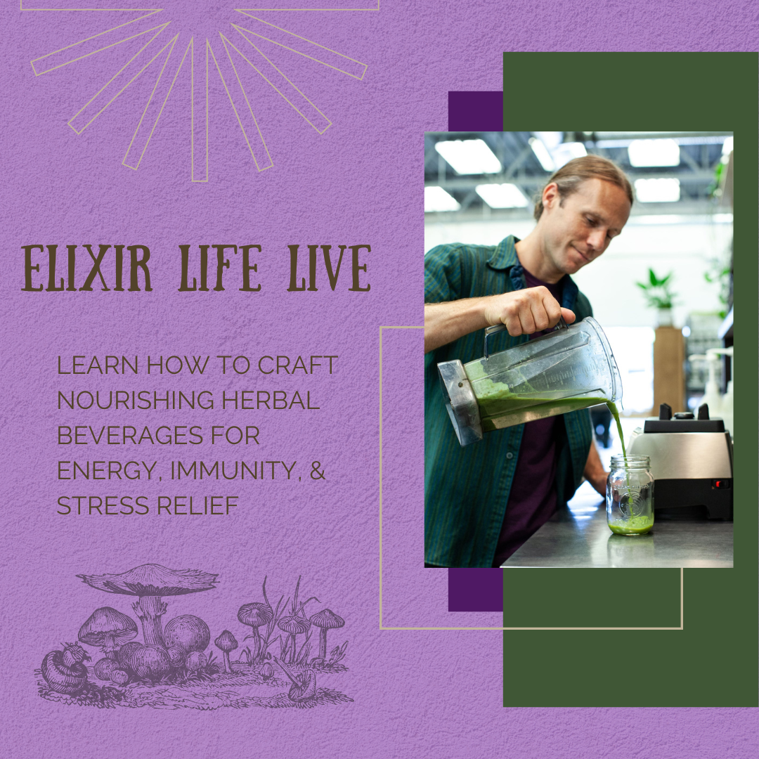Elixir Life LIVE: Learn How to Craft Nourishing Herbal Beverages for Energy, Immunity, & Stress Relief - April 26