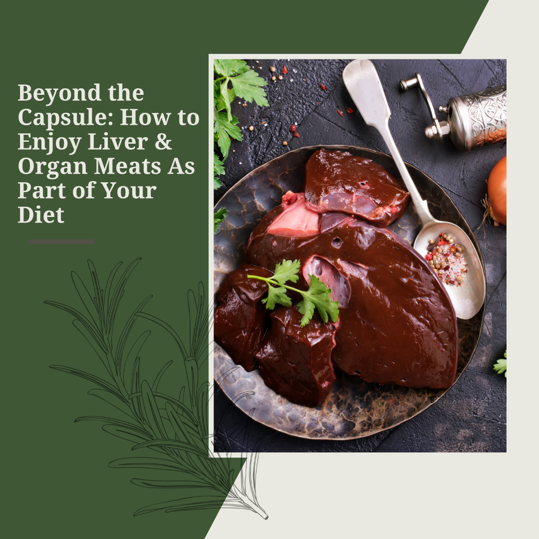 Beyond the Capsule: How to Enjoy Liver & Organ Meats As Part of Your Diet - May 26