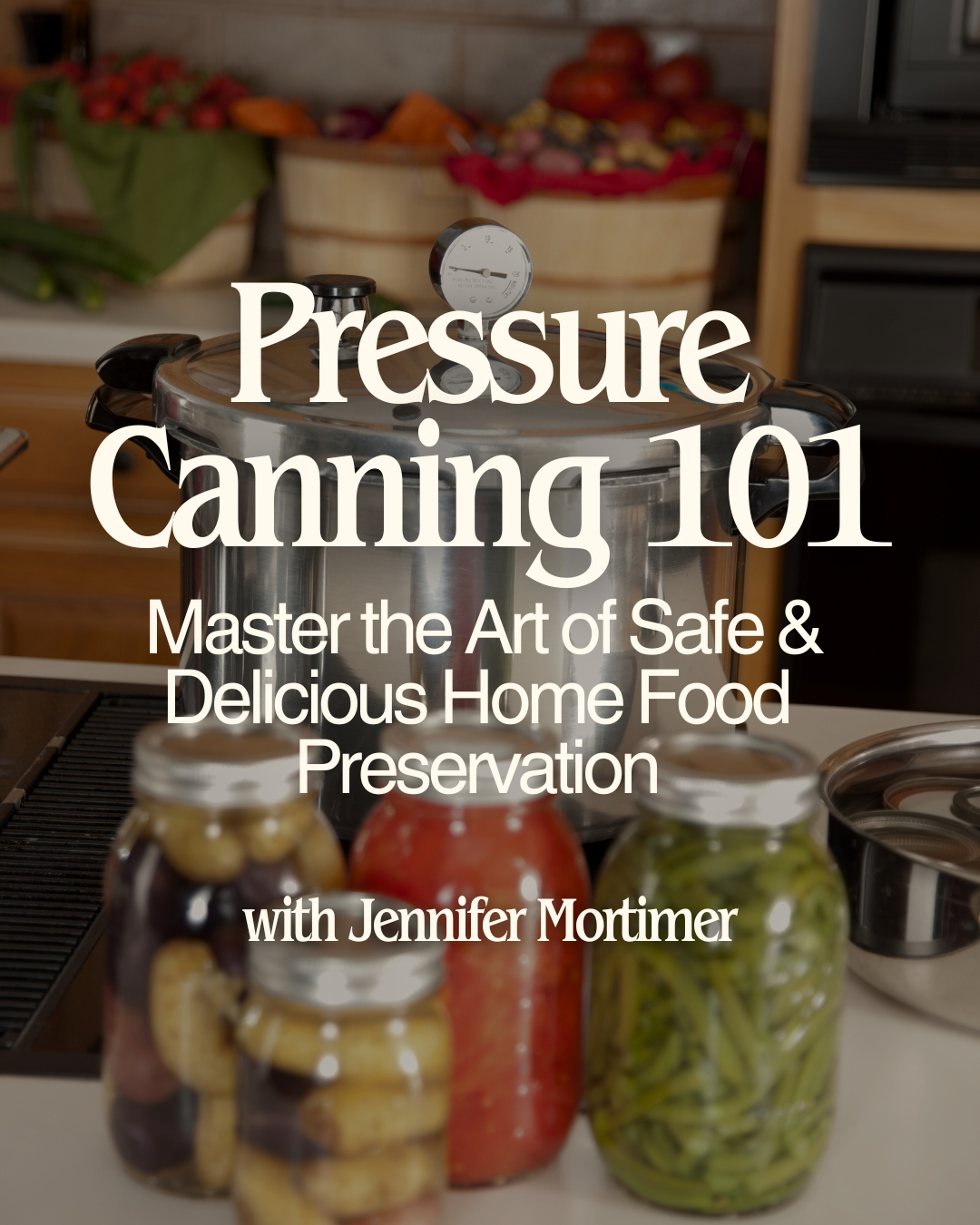 Pressure Canning 101: Master the Art of Safe & Delicious Home Food Preservation - Feb 22