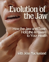 The Evolution of the Jaw How the Jaw and Teeth Hold the Answers to Your Health & What You Can Do About It with Jenn MacAusland