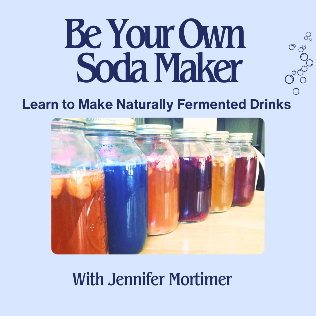 Be Your Own Soda Maker: Learn to Make Naturally Fermented Drinks - Oct 17