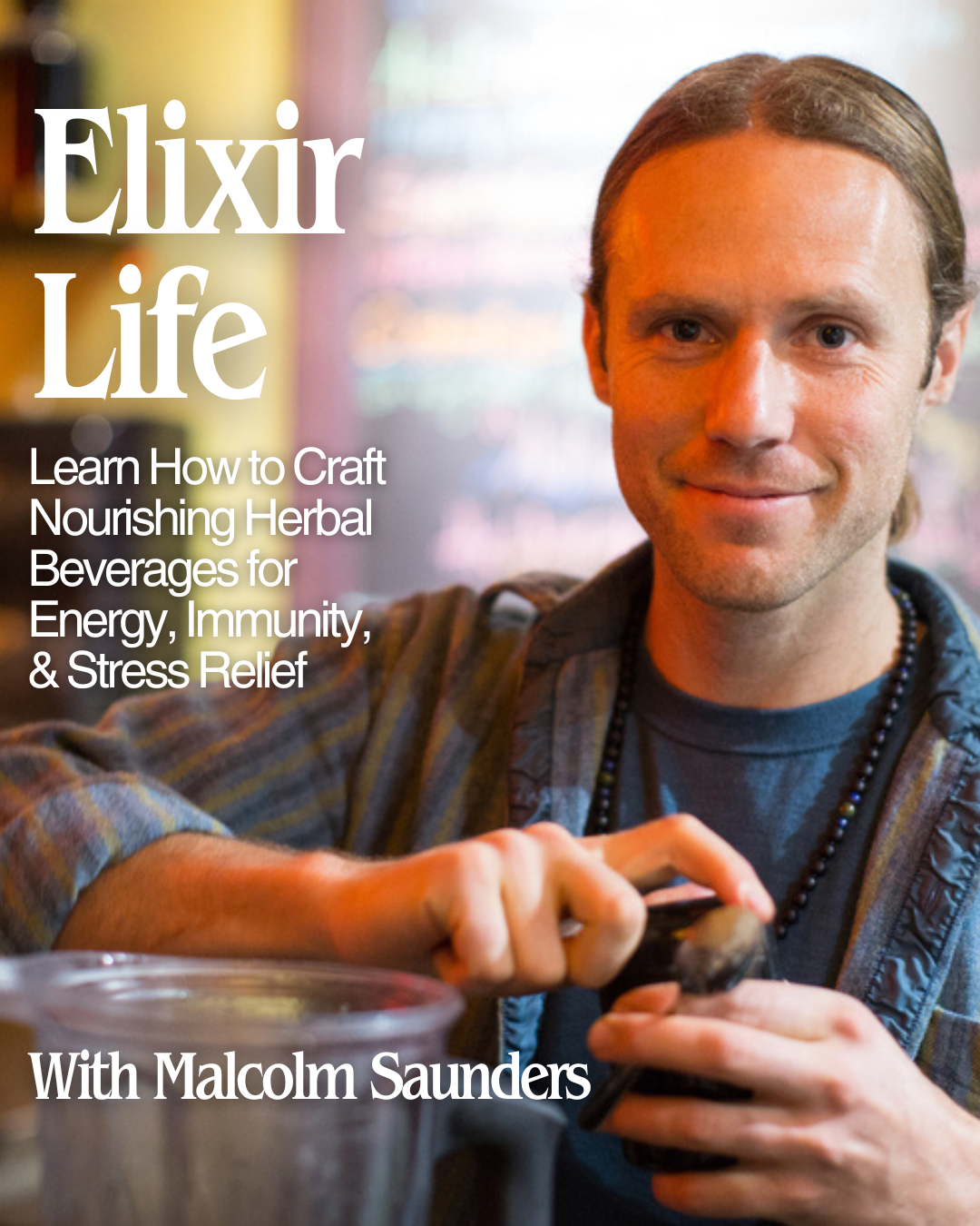 ELIXIR LIFE: Learn How to Craft Nourishing Herbal Beverages for Energy, Immunity, & Stress Relief