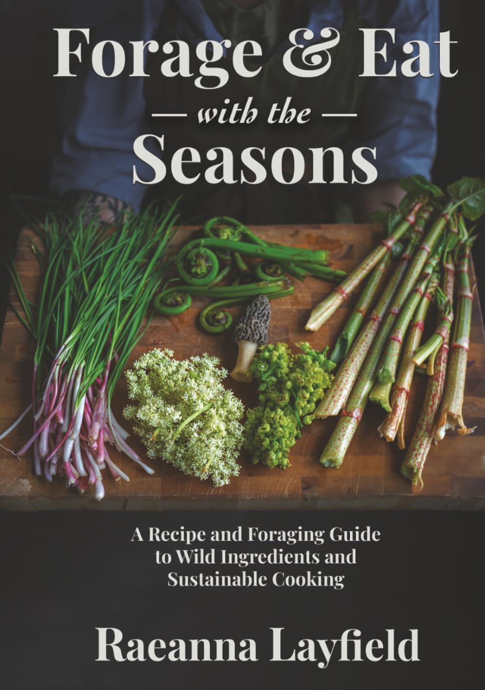 Forage & Eat with the Seasons by Raeanna Layfield