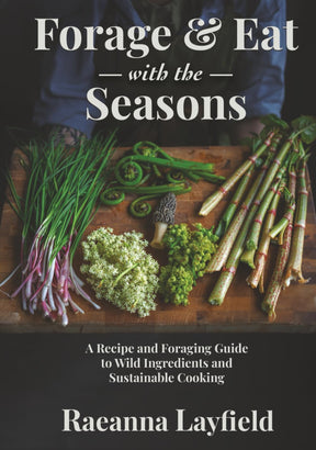 Forage & Eat with the Seasons by Raeanna Layfield