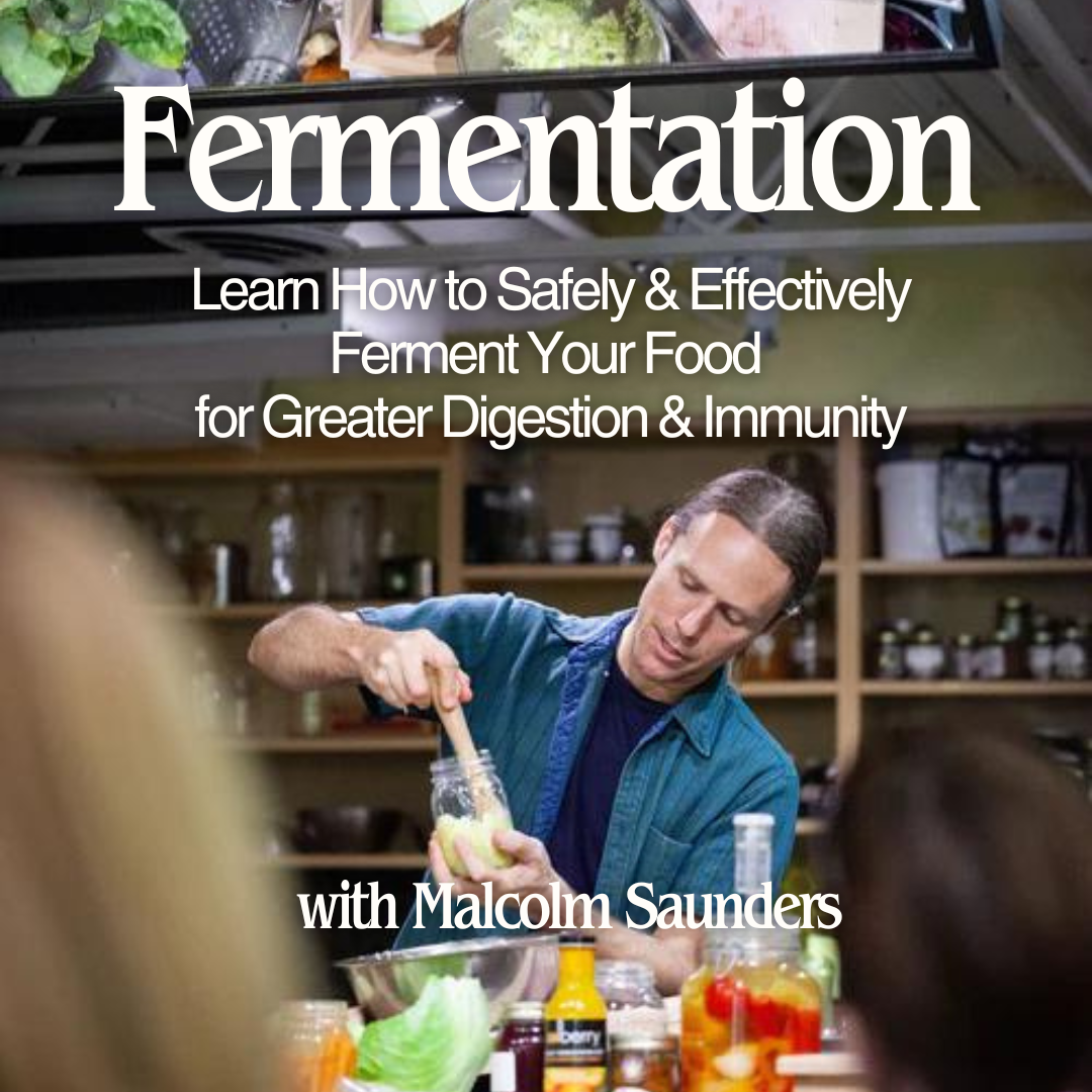 Fermentation: Learn How to Safely & Effectively Ferment Your Food for Greater Digestion & Immunity - May 17