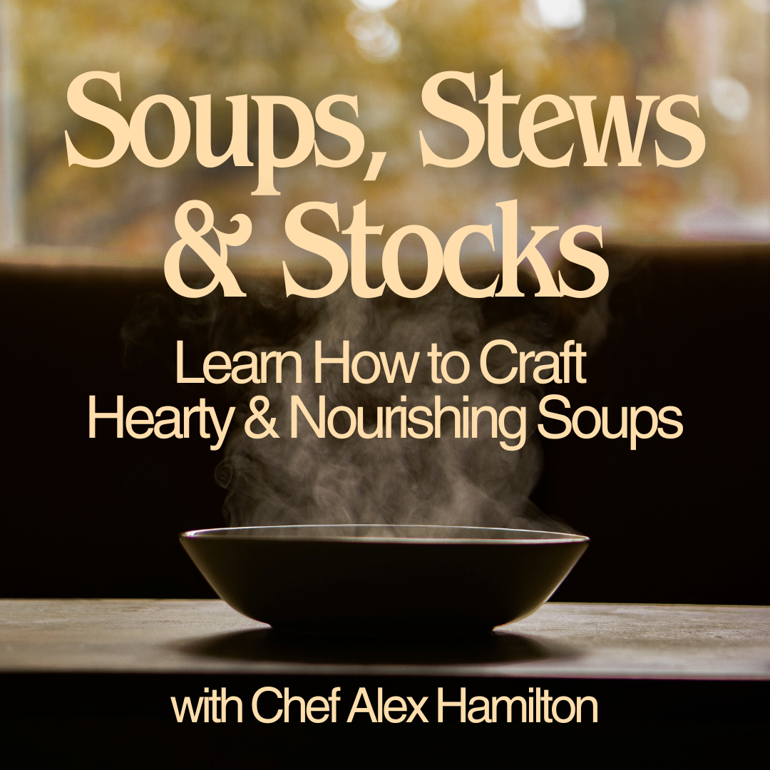 Soups, Stews & Stocks: Learn How to Craft Hearty & Nourishing Soups - January 19th