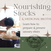 Nourishing Stocks & Medicinal Broths: How to Prepare & Preserve