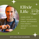 ELIXIR LIFE: Learn How to Craft Nourishing Herbal Beverages for Energy, Immunity, & Stress Relief