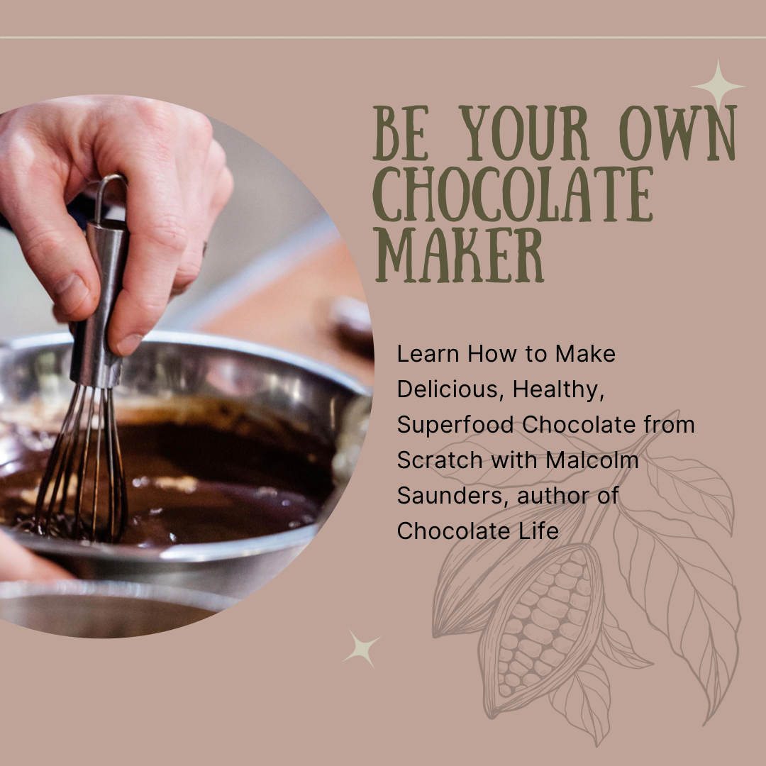 Be Your Own Chocolate Maker: Learn How to Make Delicious, Healthy, Superfood Chocolate from Scratch - May 12